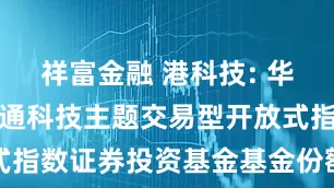 祥富金融 港科技: 华安恒生港股通科技主题交易型开放式指数证券投资基金基金份额发售公告